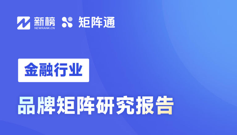 新榜｜《新榜矩阵通：金融行业品牌矩阵研究报告 》